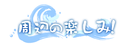 周辺の楽しみ！